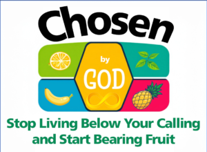 Chosen by God: Stop Living Below Your Calling and Start Bearing Fruit